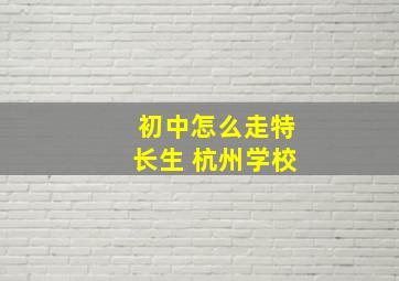 初中怎么走特长生 杭州学校